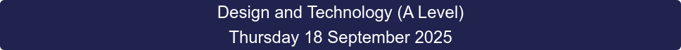 Design and Technology (A Level) Thursday 18 September 2025