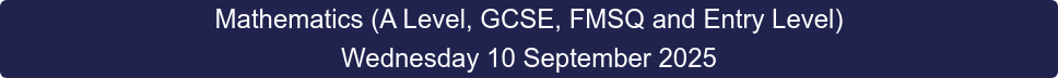 Mathematics (A Level, GCSE, FMSQ and Entry Level) Wednesday 10 September 2025