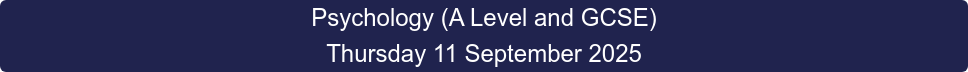 Psychology (A Level and GCSE) Thursday 11 September 2025