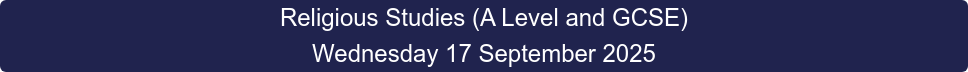 Religious Studies (A Level and GCSE) Wednesday 17 September 2025