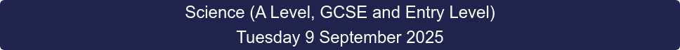 Science (A Level, GCSE and Entry Level) Tuesday 9 September 2025