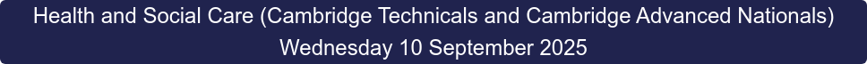 Health and Social Care (Cambridge Technicals and Cambridge Advanced Nationals) Wednesday 10 September 2025