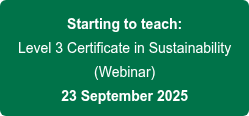 Starting to teach: Level 3 Certificate in Sustainability (Webinar) 23 September 2025
