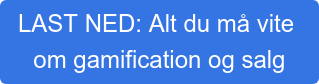 LAST NED: Alt du må vite  om gamification og salg