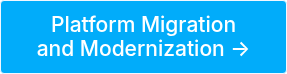 Platform Migration<br>and Modernization →