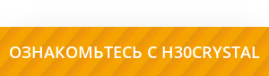 ОЗНАКОМЬТЕСЬ С H30CRYSTAL