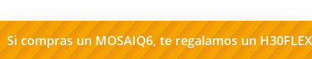 Si compras un MOSAIQ6, te regalamos un H30FLEX