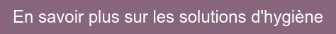 En savoir plus sur les solutions d'hygiène