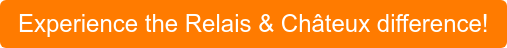 Experience the Relais & Châteux difference!