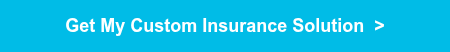 <p><span style="color: #ffffff;">Get My Custom Insurance Solution</span> <span style="color: #ffffff;">&nbsp;></span></p>