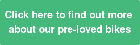 Click here to find out more about our pre-loved bikes