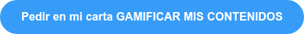 Pedir en mi carta GAMIFICAR MIS CONTENIDOS