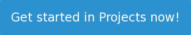 Get started in Projects now!