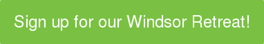 Sign up for our Windsor Retreat!