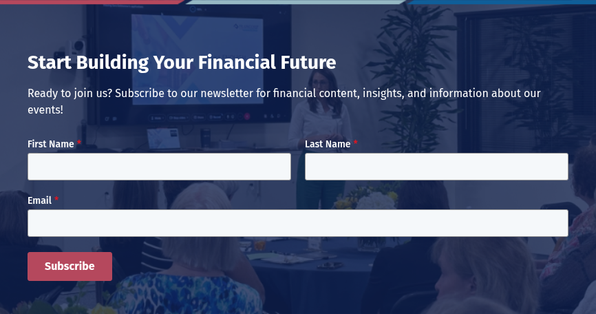 Start Building Your Financial Future Ready to join us? Subscribe to our newsletter for financial content, insights, and information about our events!