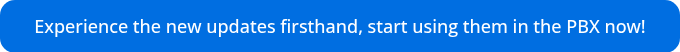 Experience the new updates firsthand, start using them in the PBX now!
