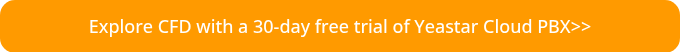 Explore CFD with a 30-day free trial of Yeastar Cloud PBX>>