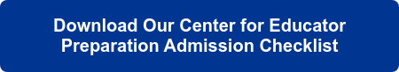 Download Our Center for Educator Preparation Admission Checklist