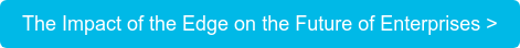 The Impact of the Edge on the Future of Enterprises >