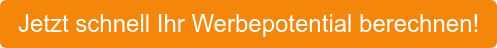 Jetzt schnell Ihr Werbepotential berechnen!