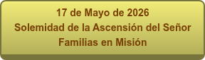 17 de Mayo de 2026 Solemidad de la Ascensión del Señor Familias en Misión