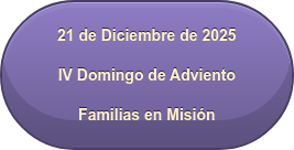 21 de Diciembre de 2025 IV Domingo de Adviento Familias en Misión