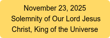 November 23, 2025  Solemnity of Our Lord Jesus  Christ, King of the Universe