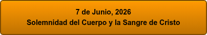 7 de Junio, 2026 Solemnidad del Cuerpo y la Sangre de Cristo