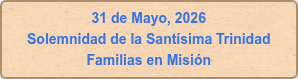 31 de Mayo, 2026 Solemnidad de la Santísima Trinidad Familias en Misión
