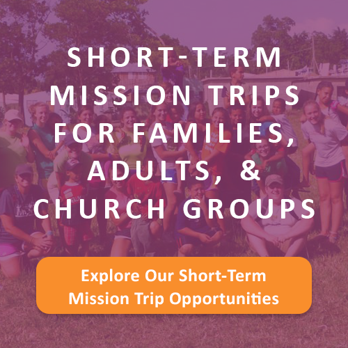 Short-Term Mission Trips for Families, Adults, and Church Groups - Explore Our Short-Term Mission Trip Opportunities