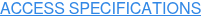 ACCESS SPECIFICATIONS