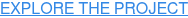 EXPLORE THE PROJECT