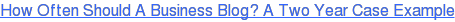 How Often Should A Business Blog? A Two Year Case Example