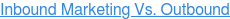 Inbound Marketing Vs. Outbound