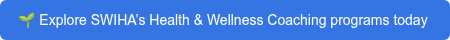  Explore SWIHA’s Health & Wellness Coaching programs today 