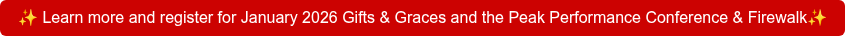 Learn more and register for January 2026 Gifts & Graces and the Peak Performance Conference & Firewalk