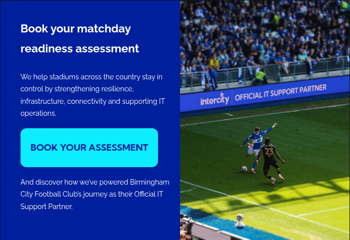 Book your matchday readiness assessment &nbsp; We help stadiums across the country stay in control by strengthening resilience, infrastructure, connectivity and supporting IT operations. &nbsp;