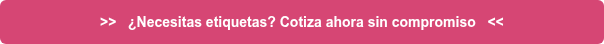 >> ¿Necesitas etiquetas? Cotiza ahora sin compromiso <<