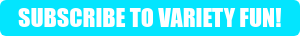 SUBSCRIBE TO VARIETY FUN!