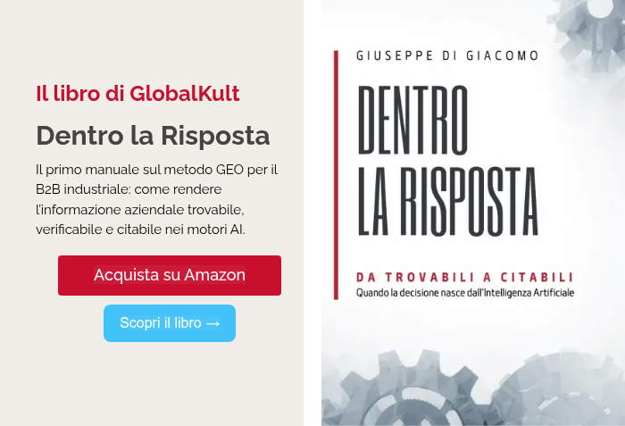 Il libro di GlobalKult Dentro la Risposta Il primo manuale sul metodo GEO per il B2B industriale: come rendere l’informazione aziendale trovabile, verificabile e citabile nei motori AI.  