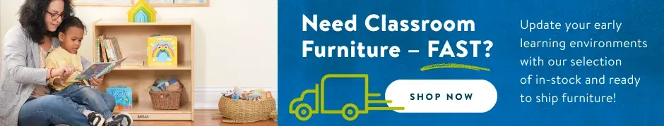 Need Classroom Furniture Fast? Update your early learning environments with our selection of in-stock and ready to ship furniture!