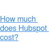 How much does Hubspot cost?