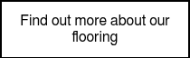 <p style="font-weight: normal;">Find out more about our flooring</p>