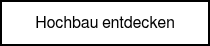 <p style="font-weight: normal;">Hochbau entdecken</p>