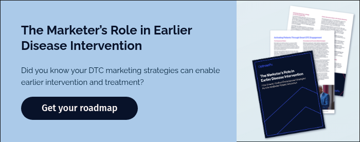 The Marketer’s Role in Earlier Disease Intervention  Did you know your DTC marketing strategies can enable earlier intervention and treatment?   