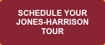 SCHEDULE YOUR JONES-HARRISON TOUR