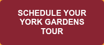 SCHEDULE YOUR YORK GARDENS TOUR
