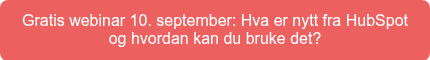 Gratis webinar 10. september: Hva er nytt fra HubSpot og hvordan kan du bruke det?