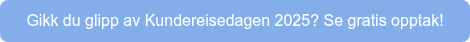 Gikk du glipp av Kundereisedagen 2025? Se gratis opptak!
