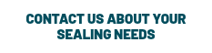 <p>CONTACT US ABOUT YOUR SEALING NEEDS</p>